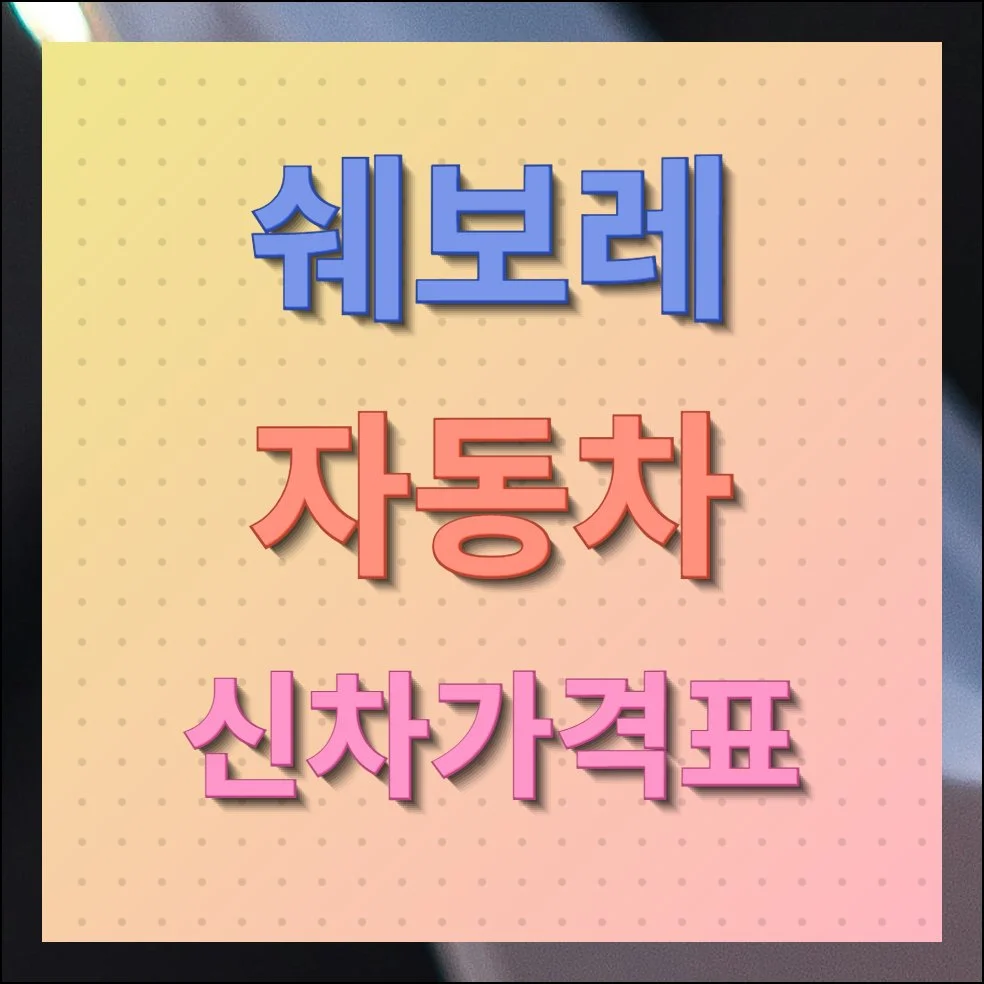 쉐보레 자동차 신차가격표 옵션 및 최종금액