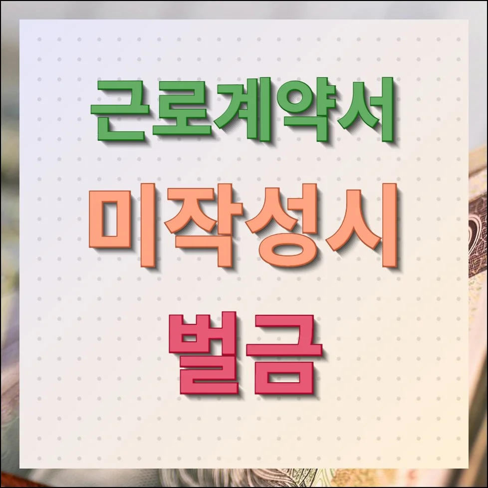 근로계약서 미작성시 벌금 과태료 기준 안내